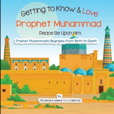 Getting to Know and Love Prophet Muhammad: Your Very First Introduction to Prophet Muhammad