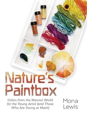 Nature's Paintbox: Colors from the Natural World for the Young Artist (and Those Who Are Young at Heart): Colors from the Natural World f