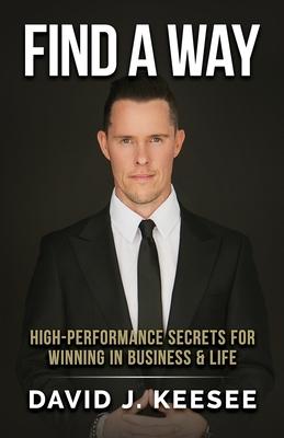 Find A Way: High Performance Secrets for Winning in Business and Life