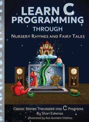 Learn C Programming through Nursery Rhymes and Fairy Tales: Classic Stories Translated into C Programs