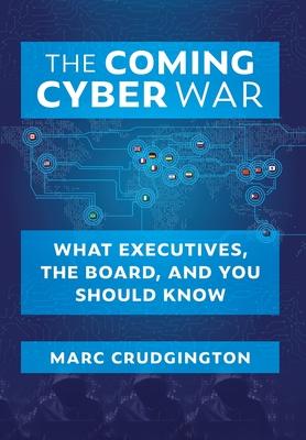 The Coming Cyber War: What Executives, the Board, and You Should Know