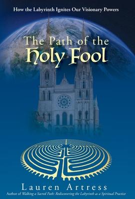 The Path of the Holy Fool: How the Labyrinth Ignites Our Visionary Powers