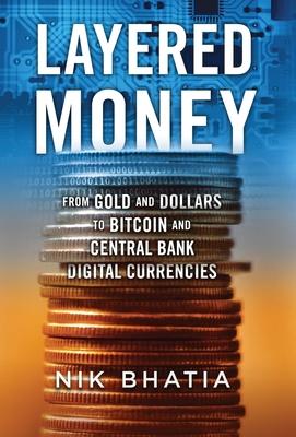 Layered Money: From Gold and Dollars to Bitcoin and Central Bank Digital Currencies