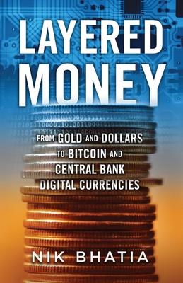 Layered Money: From Gold and Dollars to Bitcoin and Central Bank Digital Currencies