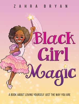 Black Girl Magic: A Book About Loving Yourself Just the Way You Are