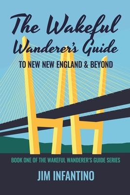 The Wakeful Wanderer's Guide: to New New England & Beyond