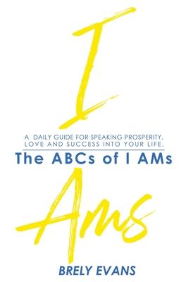 Brely Evans presents The ABCs of I AMs: A Daily Guide for Speaking Prosperity, Love, and Success in Your Life