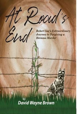 At Road's End: Robert Lee's Extraordinary Journey to Forgiving a Heinous Murder Subscription