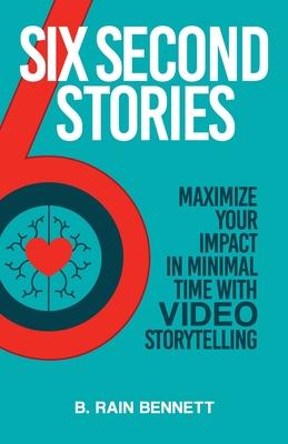 Six Second Stories: Maximize Your Impact in Minimal Time with Video Storytelling