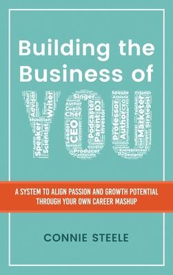 Building the Business of You: A System to Align Passion and Growth Potential through Your Own Career Mashup