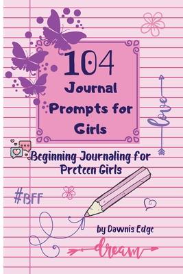 104 Journal Prompts for Girls Beginning Journaling for Preteen Girls