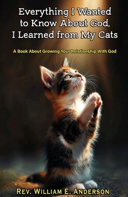 Everything I Wanted to Know about God I Learned from My Cats: A Book About Growing Your Relationship With God through Your Relationship with Your Pets Subscription
