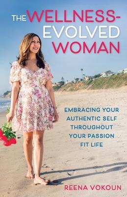 The Wellness-Evolved Woman: Embracing Your Authentic Self Throughout Your Passion Fit Life