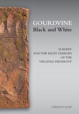 Gourdvine Black and White: Slavery and the Kilby Families of the Virginia Piedmont