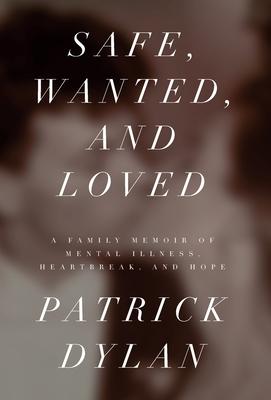 Safe, Wanted, and Loved: A Family Memoir of Mental Illness, Heartbreak, and Hope Subscription