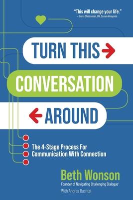 Turn This Conversation Around: The 4-Stage Process for Communication with Connection