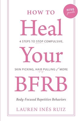 How to Heal Your BFRB: 4 Steps to Stop Compulsive Skin Picking, Hair Pulling, and More