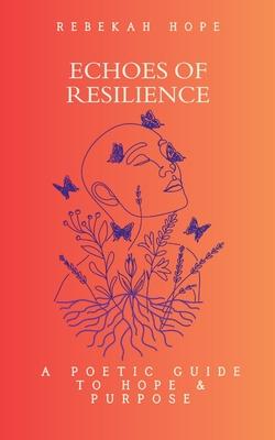 Echoes of Resilience: A Poetic Guide to Hope & Purpose