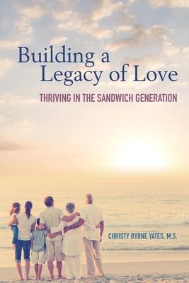 Building a Legacy of Love: Thriving in the Sandwich Generation