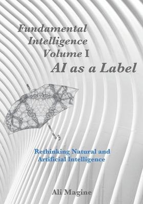Fundamental Intelligence, Volume I: AI as a Label: Rethinking Natural and Artificial Intelligence Subscription
