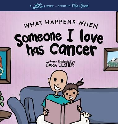 What Happens When Someone I Love Has Cancer?: Explain the Science of Cancer and How a Loved One's Diagnosis and Treatment Affects a Kid's Day-To-day L