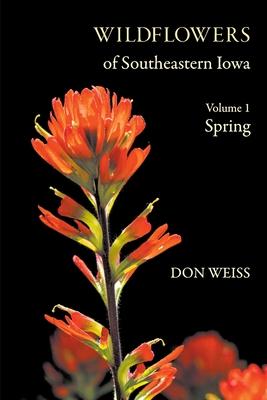 Wildflowers of Southeastern Iowa: Volume 1, Spring