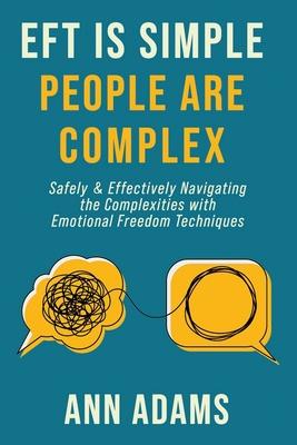 EFT is Simple; People are Complex: Safely and Effectively Navigating the Complexities with Emotional Freedom Techniques