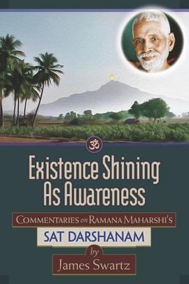 Existence Shining As Awareness: Commentaries on Ramana Maharshi's Sat Darshanam