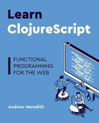 Learn ClojureScript: Functional programming for the web