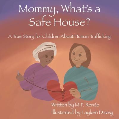 Mommy, What's a Safe House?: A True Story For Children About Human Trafficking