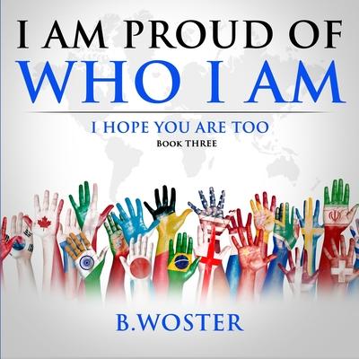 I Am Proud of Who I Am: I hope you are too (Book Three)