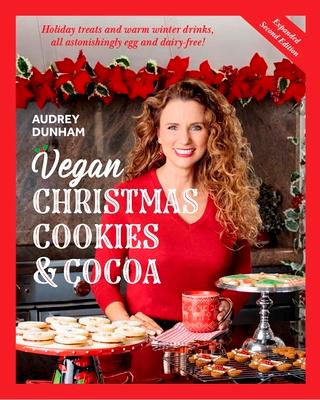 Vegan Christmas Cookies and Cocoa (Expanded Second Edition): Holiday Treats and Warm Winter Drinks, All Astonishingly Egg and Dairy-Free!