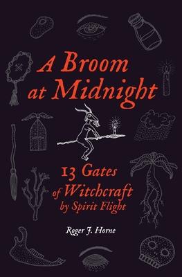 A Broom at Midnight: 13 Gates of Witchcraft by Spirit Flight