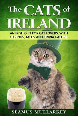 The Cats of Ireland: An Irish Gift for Cat Lovers, with Legends, Tales, and Trivia Galore