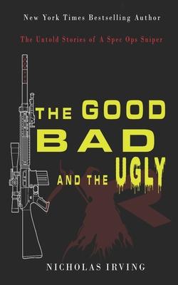 The Good, Bad and the Ugly: The Untold Stories of a Spec Ops Sniper