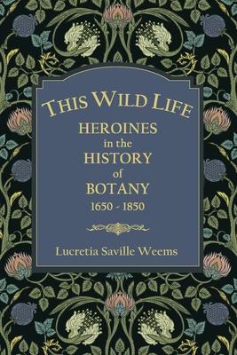 This Wild Life: Heroines in the History of Botany 1650-1850