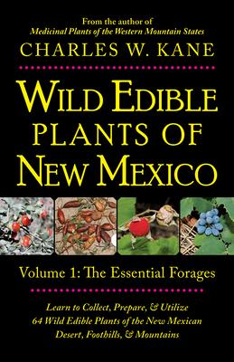 Wild Edible Plants of New Mexico: Volume 1: The Essentail Forages