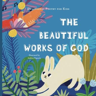 The Beautiful Works of God: A poem, scriptures, and discussion about celebrating God for His creations.