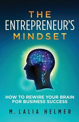 The Entrepreneur's Mindset: How to Rewire Your Brain for Business Success