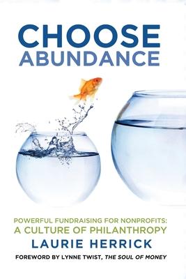 Choose Abundance: Powerful Fundraising for Nonprofits-A Culture of Philanthropy