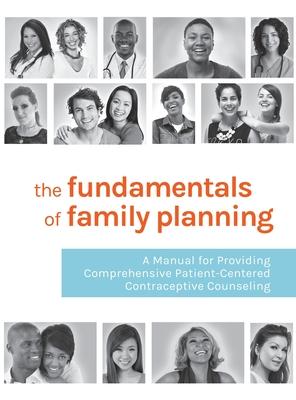 The Fundamentals of Family Planning: A Manual for Providing Comprehensive Patient-Centered Contraceptive Counseling