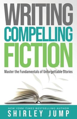 Writing Compelling Fiction: Master the Fundamentals of Unforgettable Stories