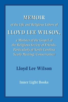 Memoir of the Life and Religious Labors of Lloyd Lee Wilson