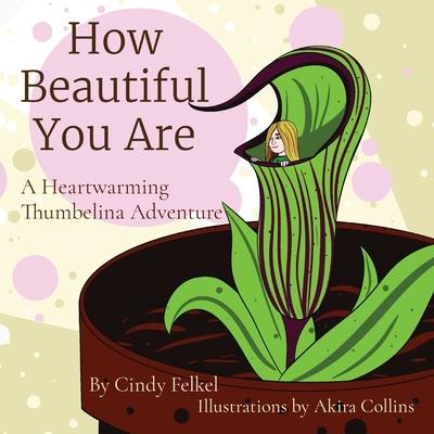 How Beautiful You Are: A Heartwarming Thumbelina Adventure