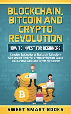 Blockchain, Bitcoin and Crypto Revolution: How To Invest For Beginners: Complete Explanation of Blockchain Technology with detailed history of cryptoc