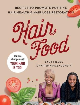 Hair Food: Recipes to Promote Positive Hair Health and Hair Loss Restoration