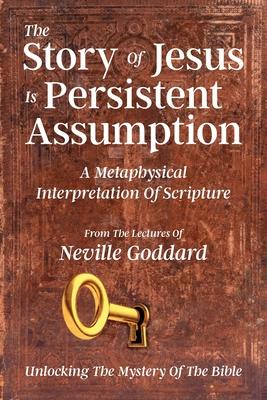 The Story Of Jesus Is Persistent Assumption: A Metaphysical Interpretation of Scripture