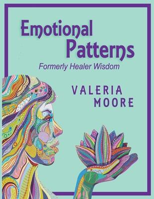 Emotional Patterns: Fears, Emotional States and Created Patterns (Beliefs) by Disease, Disorder and Trauma Formerly Healer Wisdom Revision