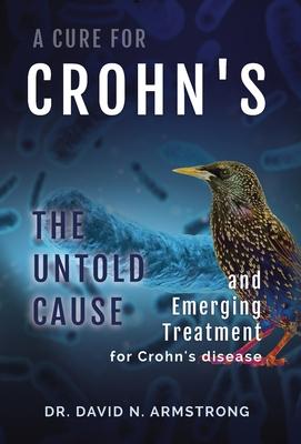 A Cure for Crohn's: The untold cause and emerging treatment for Crohn's disease