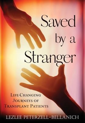 Saved by A Stranger: Life Changing Journeys of Transplant Patients